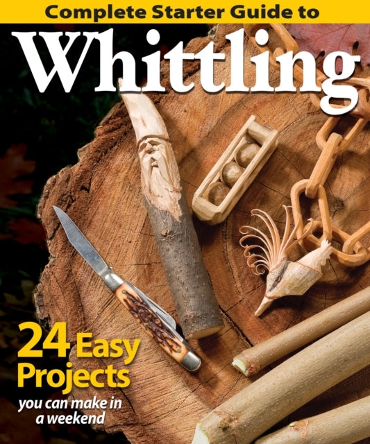 Complete Starter Guide to Whittling Easy Projects You Can