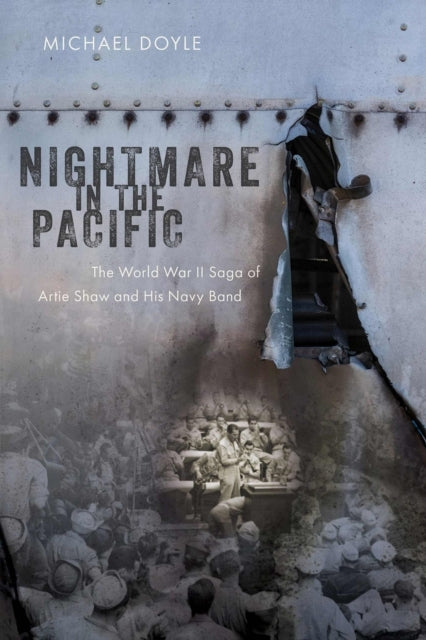 Nightmare In The Pacific The World War Ii Saga of Artie Shaw and His Navy Band