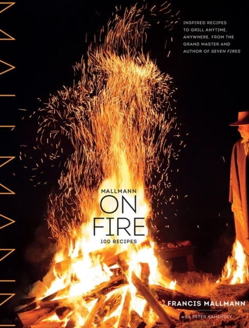 Mallmann on Fire Inspired Recipes to Grill Anytime Anywh