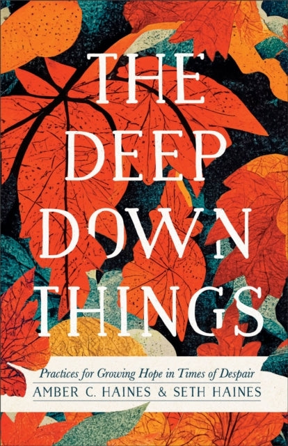 The Deep Down Things – Practices For Growing Hope In Times of Despair