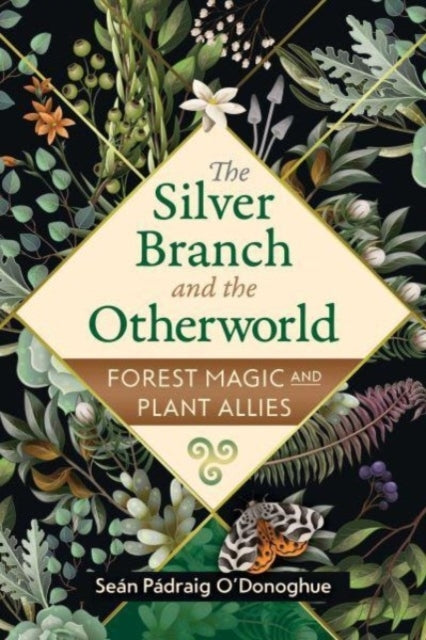 The Silver Branch and The Otherworld Forest Magic With Plant and Fungi Allies