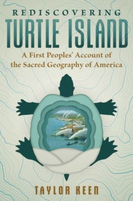 Rediscovering Turtle Island A First Peoples' Account of The Sacred Geography of America