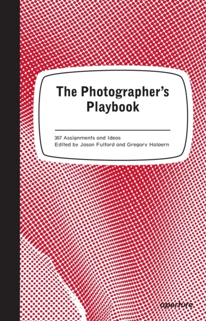 The Photographer's Playbook 307 Assignments and Ideas