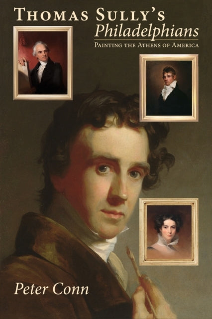 Thomas Sully’S Philadelphians Painting The Athens Of America