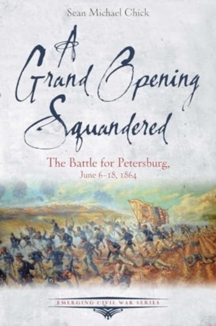 A Grand Opening Squandered The Battle For Petersburg, June 6-18, 1864
