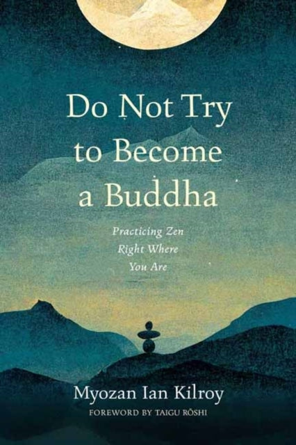 DO NOT TRY TO BECOME A BUDDHA PRACTICING ZEN RIGHT WHERE YOU