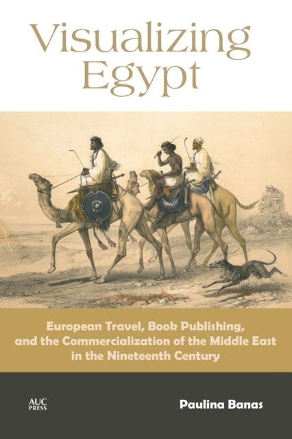 Visualizing Egypt European Travel, Book Publishing, And The