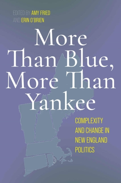 More Than Blue, More Than Yankee Complexity and Change In New England Politics