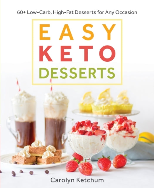 Easy Keto Desserts60+ Low-carb High-fat Desserts for Any Occ