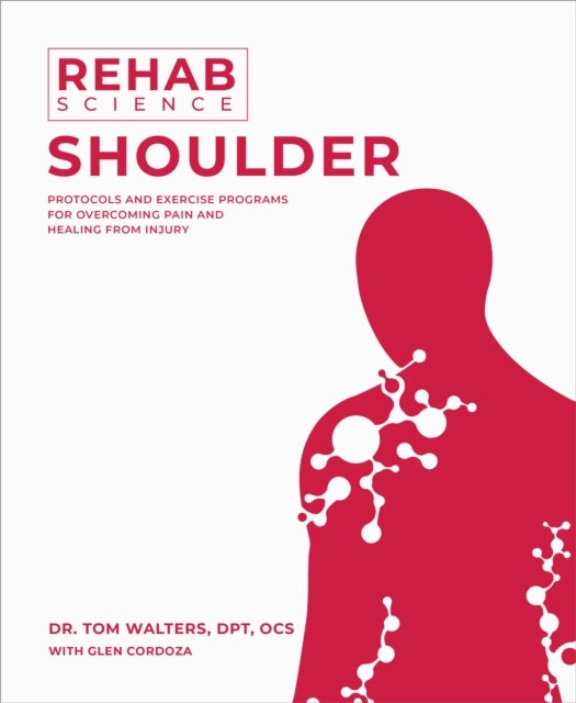 Rehab Science: Shoulder Protocols and Exercise Programs For Overcoming Pain and Healing From Injury