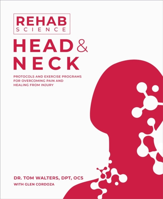 Rehab Science: Head and Neck Protocols and Exercise Programs For Overcoming Pain and Healing From Injury