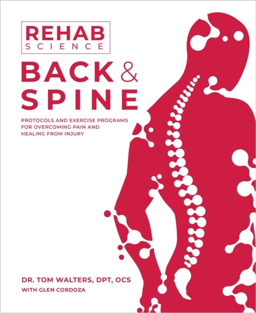 Rehab Science: Back and Spine Protocols and Exercise Programs For Overcoming Pain and Healing From Injury