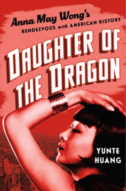 Daughter of The Dragon Anna May Wong'S Rendezvous With American History