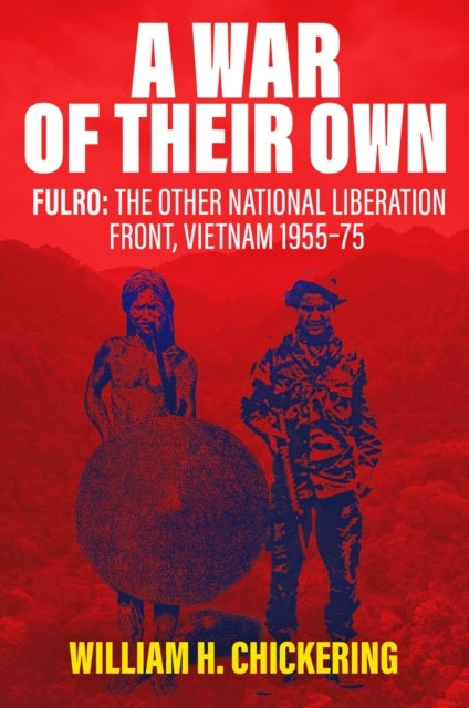 A WAR OF THEIR OWN FULRO: THE OTHER NATIONAL LIBERATION FRON