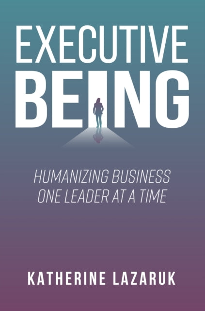 Executive Being Humanizing Business One Leader At A Time