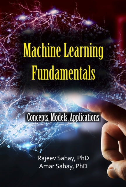 MACHINE LEARNING FUNDAMENTALS CONCEPTS, MODELS, AND APPLICAT