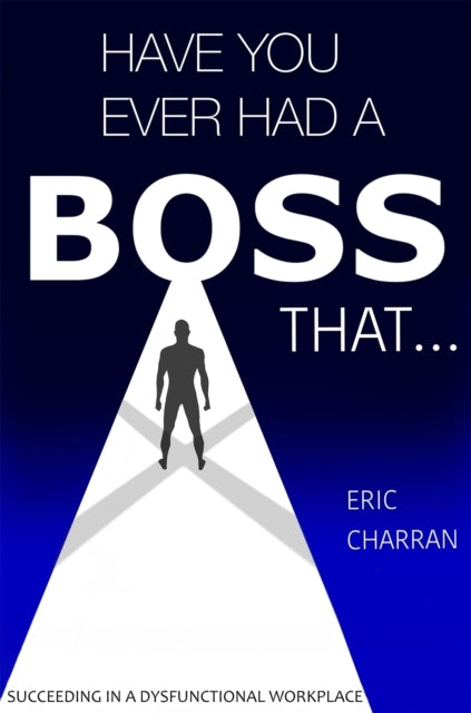 HAVE YOU EVER HAD A BOSS THAT . . . SUCCEEDING IN A DYSFUNCT