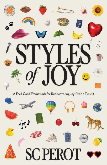 STYLES OF JOY A FEEL-GOOD FRAMEWORK FOR REDISCOVERING JOY (W