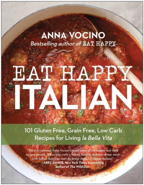 Eat Happy Italian 101 Gluten-Free, Grain-Free, Low-Carb Recipes For Living La Bella Vita