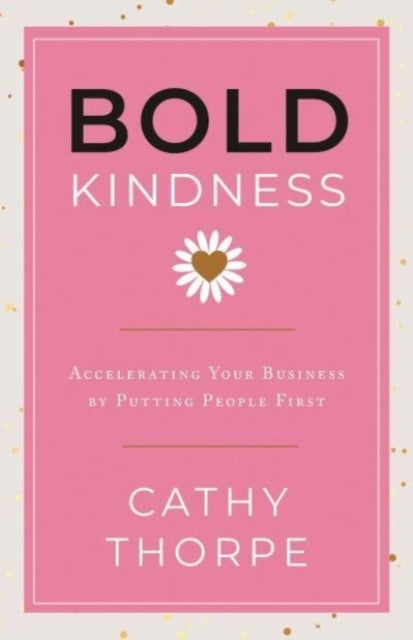 Bold Kindness A Caring, More Compassionate Way To Lead
