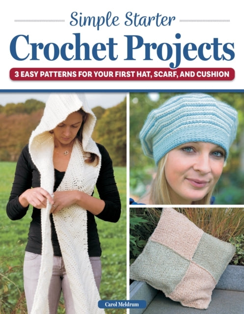 Simple Starter Crochet Projects 3 Easy Patterns For Your First Hat, Scarf, and Cushion