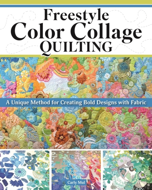 FREESTYLE COLOR COLLAGE QUILTING A UNIQUE METHOD FOR CREATIN