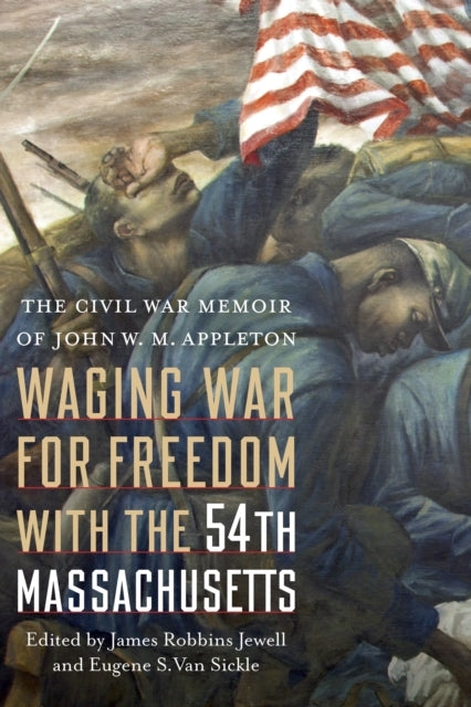 Waging War For Freedom With The 54Th Massachusetts The Civil