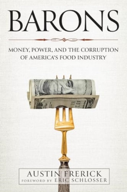 Baronsmoney Power and the Corruption of America's Food Ind