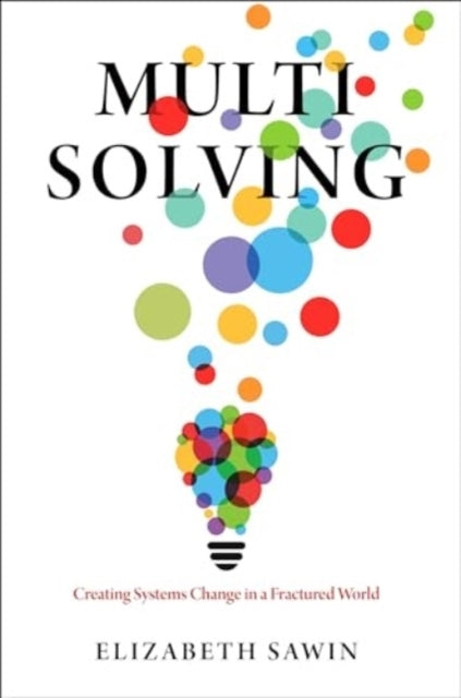 MULTISOLVING CREATING SYSTEMS CHANGE IN A FRACTURED WORLD