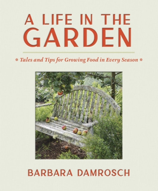 A Life In The Garden Tales and Tips For Growing Food In Every Season