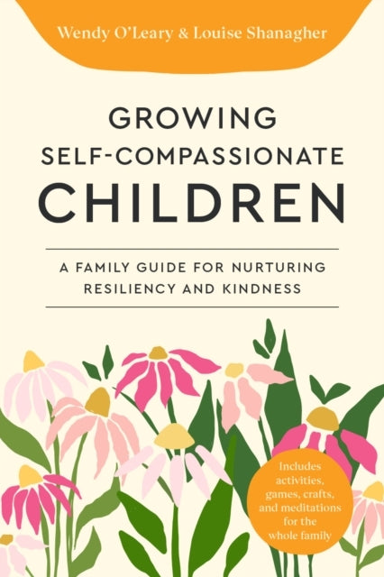 Growing Self-Compassionate Children A Family Guide For Nurtu