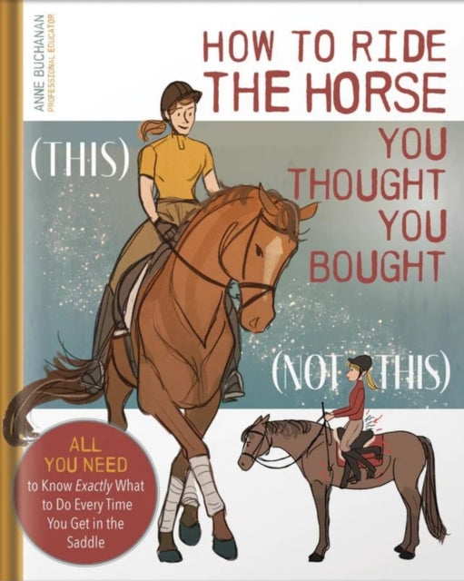 HOW TO RIDE THE HORSE YOU THOUGHT YOU BOUGHT ALL YOU NEED TO