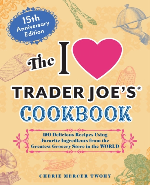 The I Love Trader Joe'S Cookbook: 15Th Anniversary Edition 1