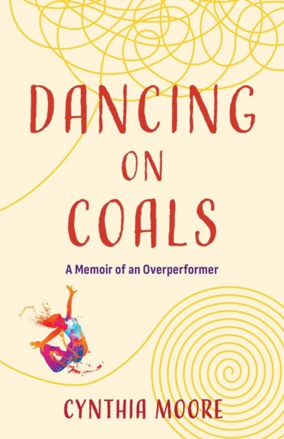 Dancing On Coalsa Memoir Of An Overperformer
