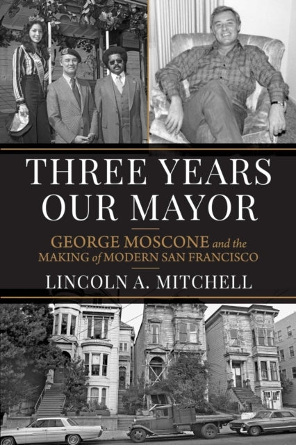 Three Years Our Mayorgeorge Moscone And The Making Of Modern