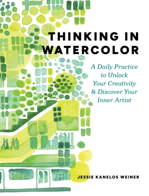 Thinking In Watercolora Daily Practice To Unlock Your Creati