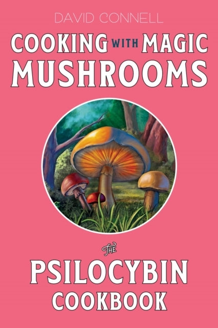 Cooking With Magic Mushroomsthe Psilocybin Cookbook