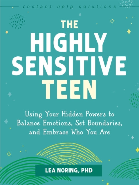 THE HIGHLY SENSITIVE TEENUSING YOUR HIDDEN POWERS TO BALANCE