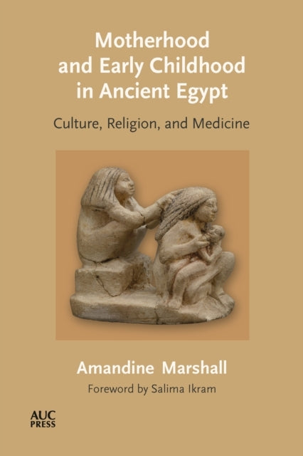 Motherhood and Early Childhood In Ancient Egypt Culture, Religion, and Medicine