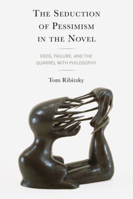 The Seduction of Pessimism In The Novel Eros, Failure, and The Quarrel With Philosophy