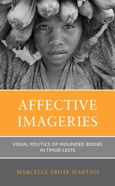 Affective Imageries Visual Politics of Wounded Bodies In Timor-Leste