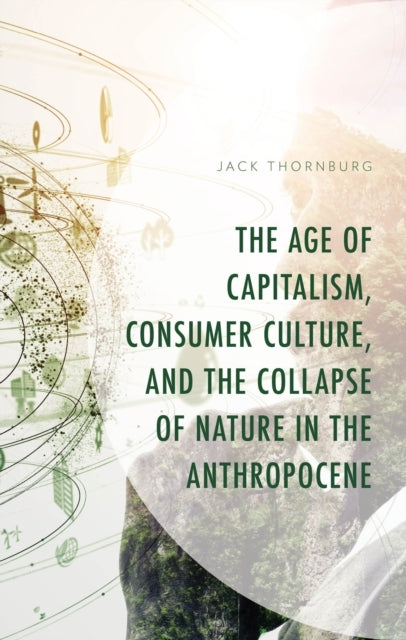 The Age of Capitalism, Consumer Culture, and The Collapse of Nature In The Anthropocene