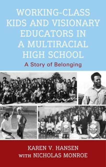 Working-Class Kids and Visionary Educators In A Multiracial High School A Story of Belonging