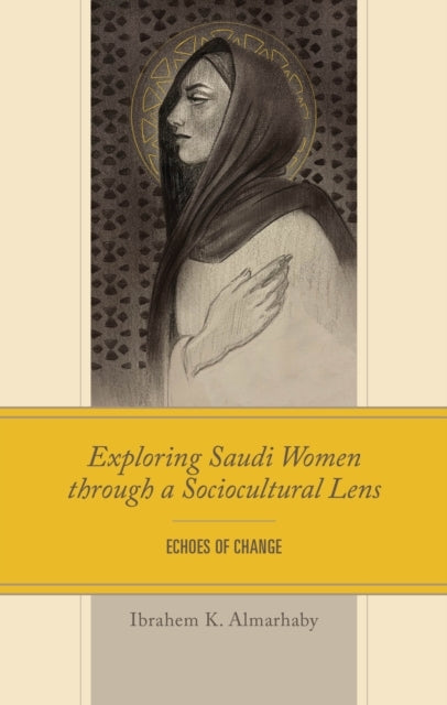 Exploring Saudi Women Through A Socio-Cultural Lens Echoes of Change