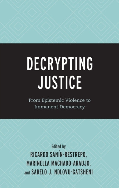 DECRYPTING JUSTICEFROM EPISTEMIC VIOLENCE TO IMMANENT DEMOCR