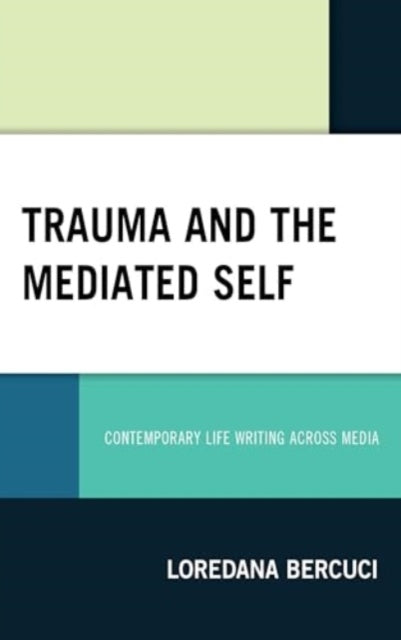 Trauma and The Mediated Self Contemporary Life Writing Across Media