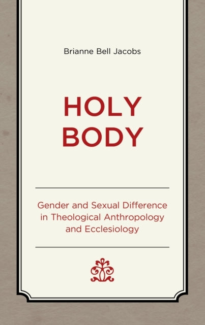 Holy Body Gender and Sexual Difference In Theological Anthropology and Ecclesiology