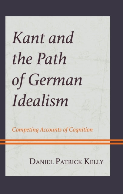 KANT AND THE PATH OF GERMAN IDEALISMCOMPETING ACCOUNTS OF CO