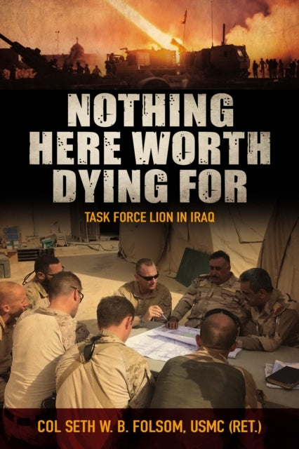 Nothing Here Worth Dying Fortask Force Lion In Iraq