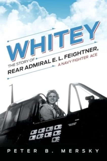 Whitey The Story of Rear Admiral E. L. Feightner, A Navy Fighter Ace